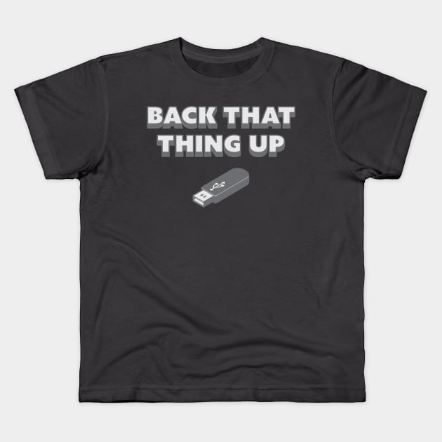 Back That Thing Up Funny Flash Drive design Kids T-Shirt by nikkidawn74